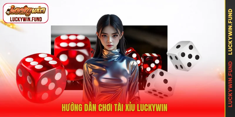 Hướng dẫn chơi tài xỉu LUCKYWIN