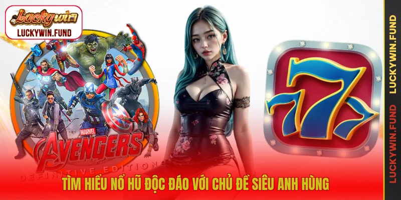 Tìm hiểu nổ hũ độc đáo với chủ đề siêu anh hùng